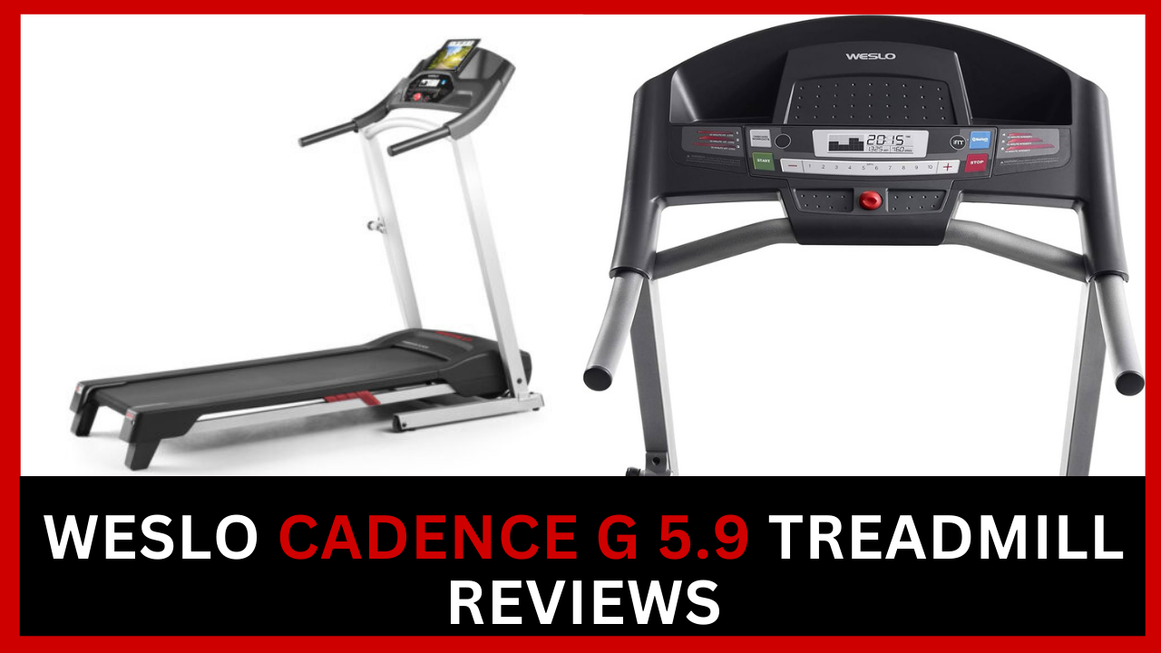 Weslo Cadence G 5.9 Treadmill Reviews