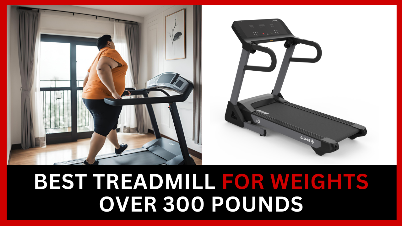 Treadmill For Weights Over 300 Pounds